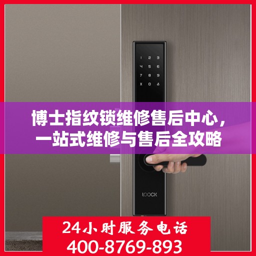 博士指纹锁维修售后中心，一站式维修与售后全攻略