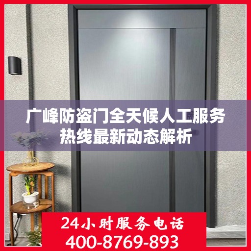 广峰防盗门全天候人工服务热线最新动态解析