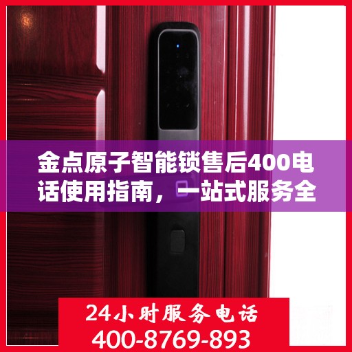 金点原子智能锁售后400电话使用指南，一站式服务全攻略