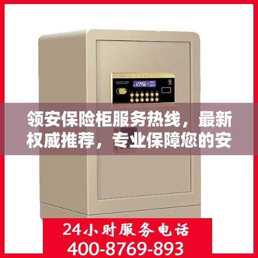 领安保险柜服务热线，最新权威推荐，专业保障您的安全需求