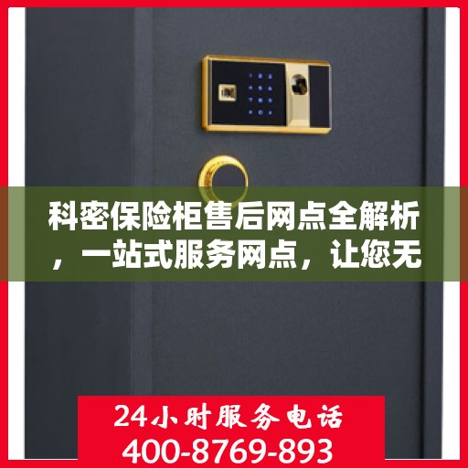 科密保险柜售后网点全解析，一站式服务网点，让您无忧购锁！