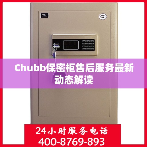 Chubb保密柜售后服务最新动态解读