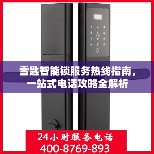 雪匙智能锁服务热线指南，一站式电话攻略全解析