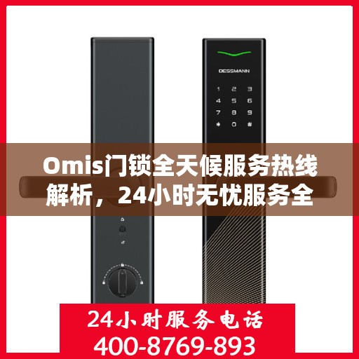 Omis门锁全天候服务热线解析，24小时无忧服务全攻略