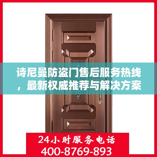 诗尼曼防盗门售后服务热线，最新权威推荐与解决方案