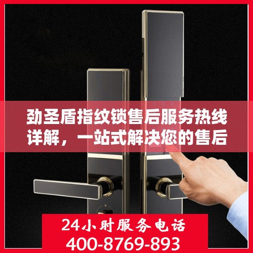 劲圣盾指纹锁售后服务热线详解，一站式解决您的售后需求