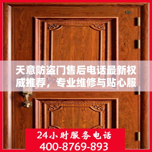 天意防盗门售后电话最新权威推荐，专业维修与贴心服务