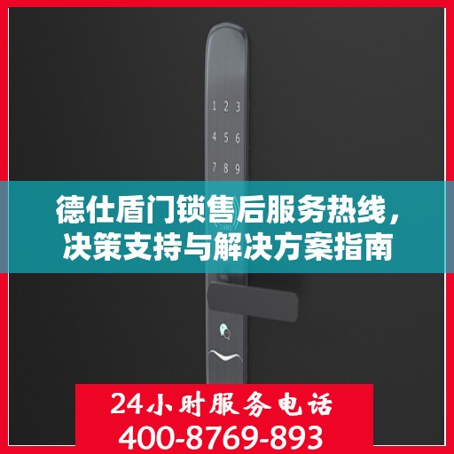 德仕盾门锁售后服务热线，决策支持与解决方案指南