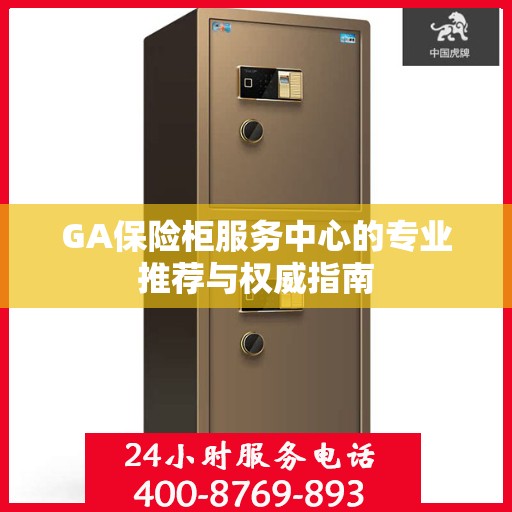 GA保险柜服务中心的专业推荐与权威指南