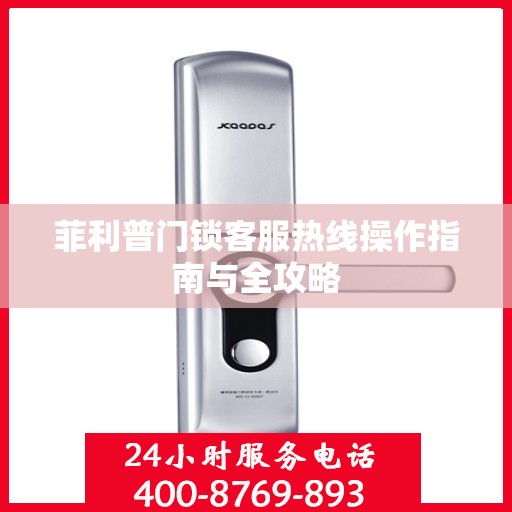 菲利普门锁客服热线操作指南与全攻略