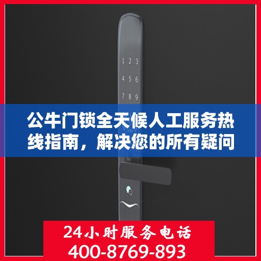 公牛门锁全天候人工服务热线指南，解决您的所有疑问