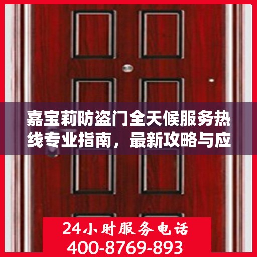 嘉宝莉防盗门全天候服务热线专业指南，最新攻略与应急支持