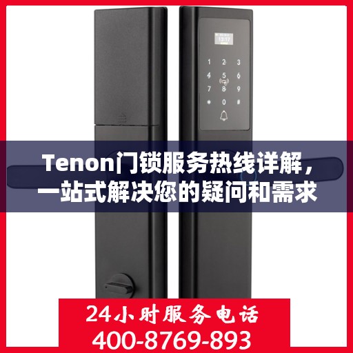 Tenon门锁服务热线详解，一站式解决您的疑问和需求