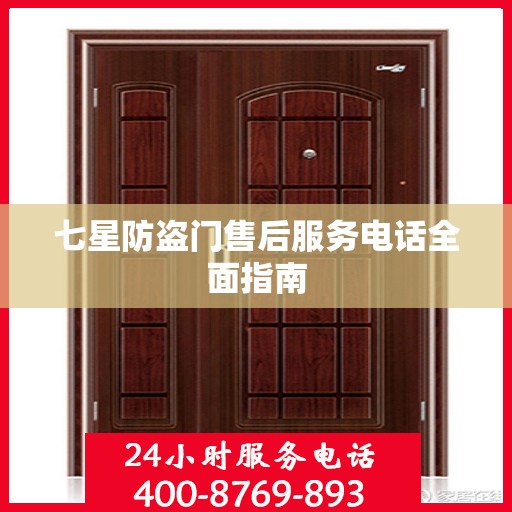 七星防盗门售后服务电话全面指南