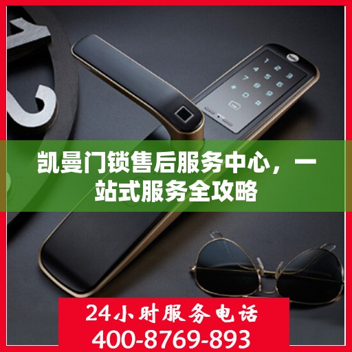 凯曼门锁售后服务中心，一站式服务全攻略