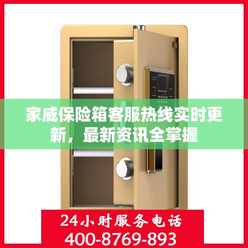 家威保险箱客服热线实时更新，最新资讯全掌握