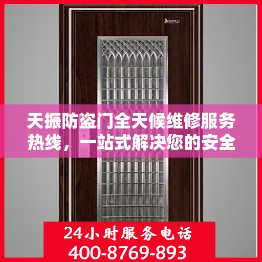 天振防盗门全天候维修服务热线，一站式解决您的安全之门问题