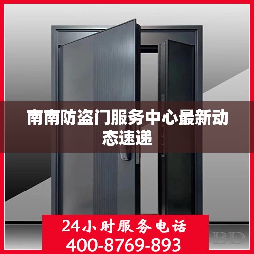 南南防盗门服务中心最新动态速递
