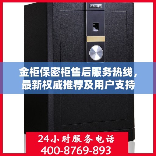 金柜保密柜售后服务热线，最新权威推荐及用户支持