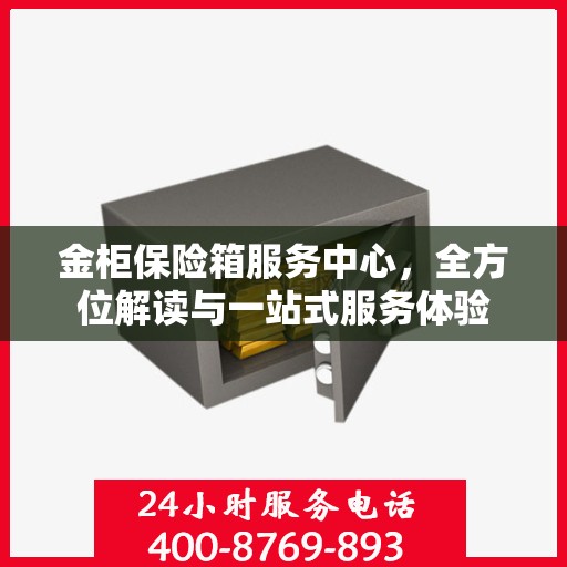 金柜保险箱服务中心，全方位解读与一站式服务体验