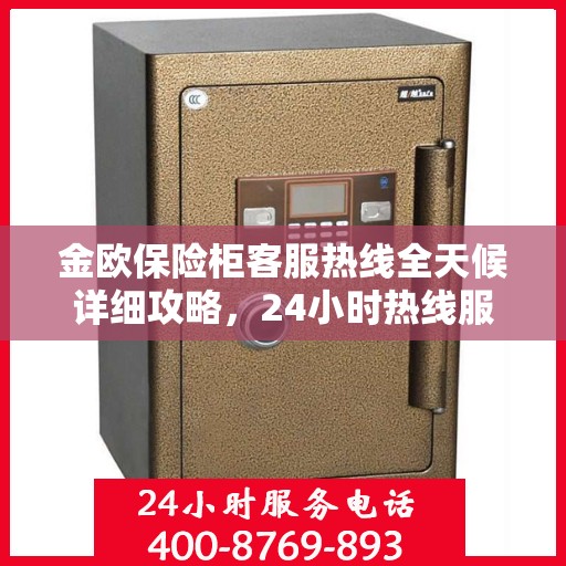 金欧保险柜客服热线全天候详细攻略，24小时热线服务解析与指南