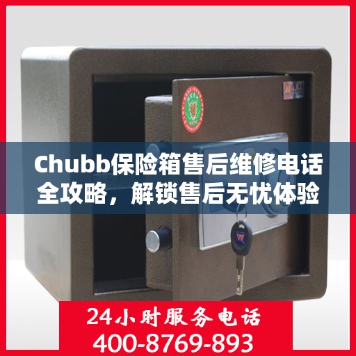Chubb保险箱售后维修电话全攻略，解锁售后无忧体验