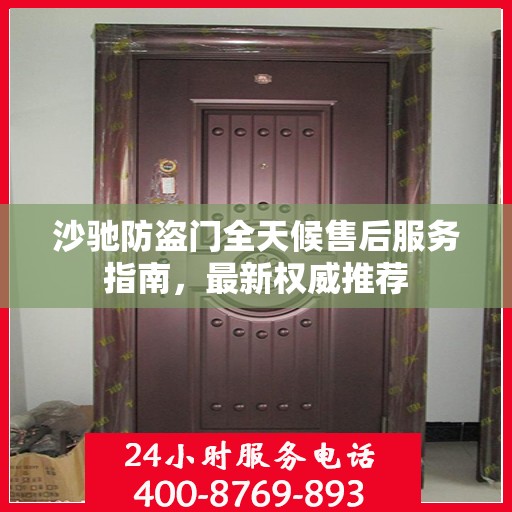 沙驰防盗门全天候售后服务指南，最新权威推荐