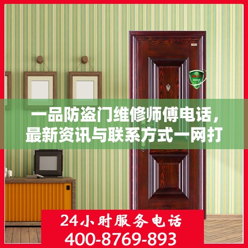 一品防盗门维修师傅电话，最新资讯与联系方式一网打尽
