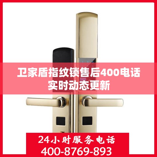 卫家盾指纹锁售后400电话实时动态更新