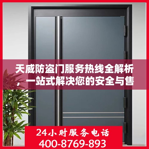 天威防盗门服务热线全解析，一站式解决您的安全与售后问题