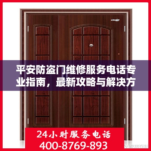 平安防盗门维修服务电话专业指南，最新攻略与解决方案