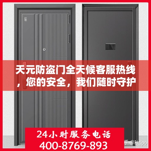 天元防盗门全天候客服热线，您的安全，我们随时守护