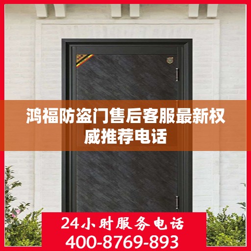 鸿福防盗门售后客服最新权威推荐电话