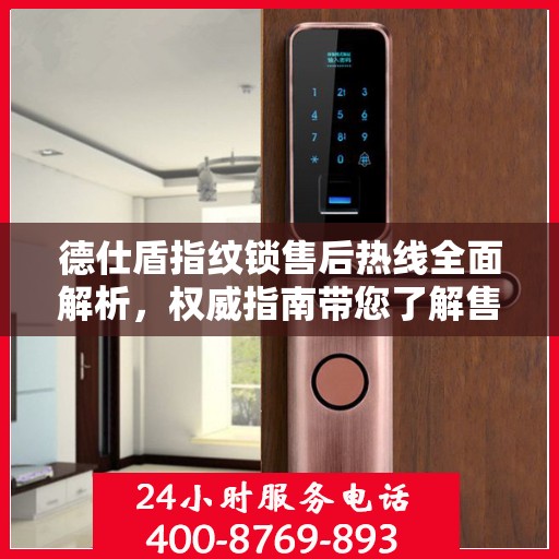 德仕盾指纹锁售后热线全面解析，权威指南带您了解售后保障细节