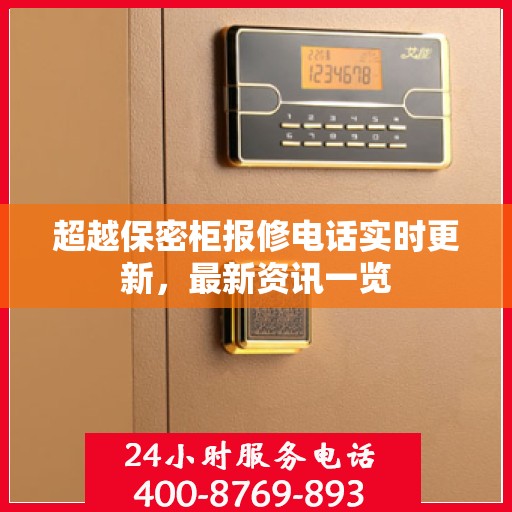 超越保密柜报修电话实时更新，最新资讯一览