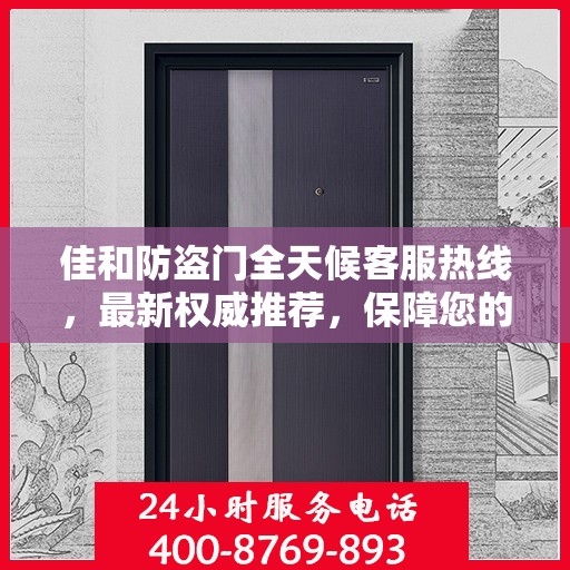 佳和防盗门全天候客服热线，最新权威推荐，保障您的安全之门！