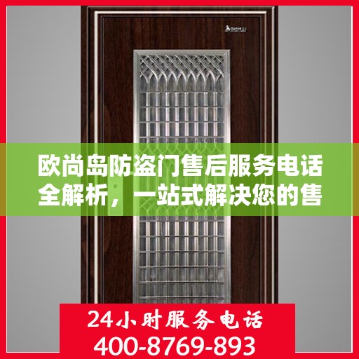 欧尚岛防盗门售后服务电话全解析，一站式解决您的售后需求