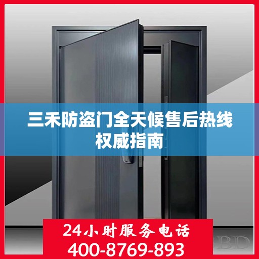 三禾防盗门全天候售后热线权威指南