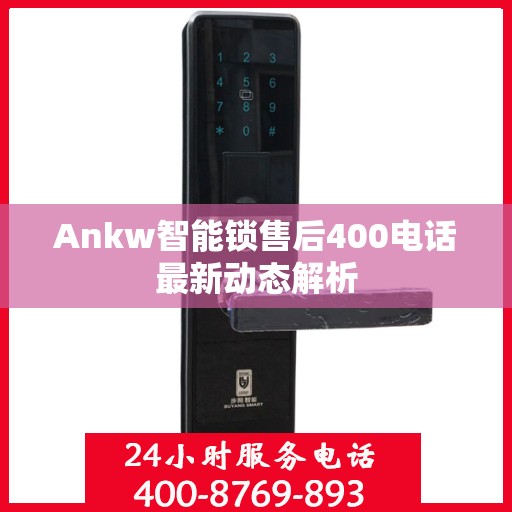 Ankw智能锁售后400电话最新动态解析