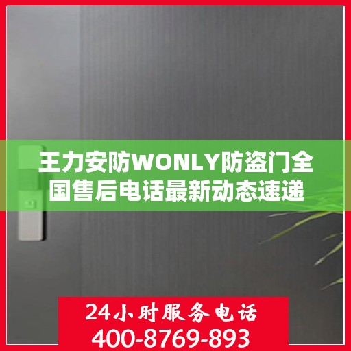 王力安防WONLY防盗门全国售后电话最新动态速递