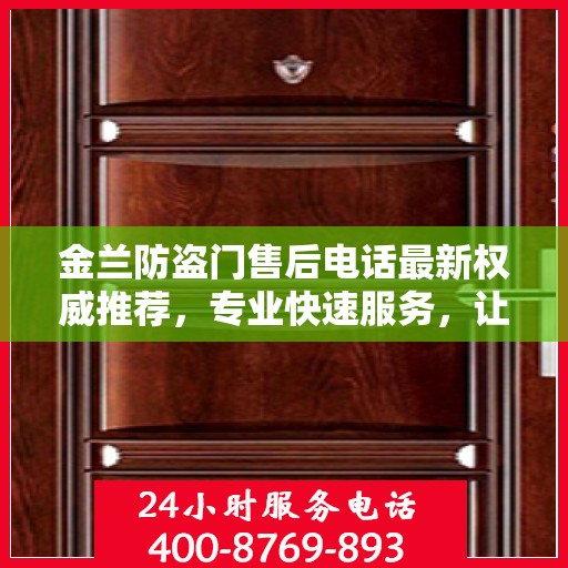 金兰防盗门售后电话最新权威推荐，专业快速服务，让您安心无忧