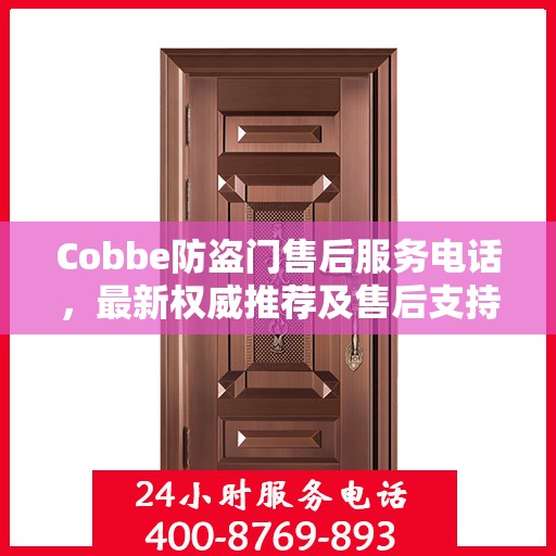 Cobbe防盗门售后服务电话，最新权威推荐及售后支持详解