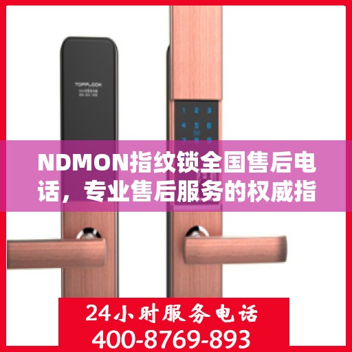 NDMON指纹锁全国售后电话，专业售后服务的权威指南