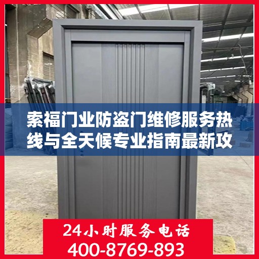 索福门业防盗门维修服务热线与全天候专业指南最新攻略