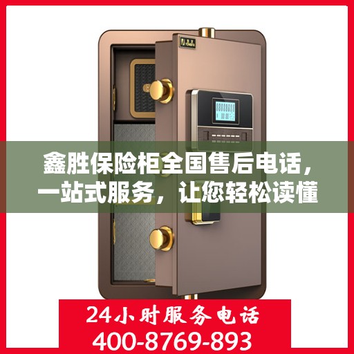 鑫胜保险柜全国售后电话，一站式服务，让您轻松读懂售后保障流程