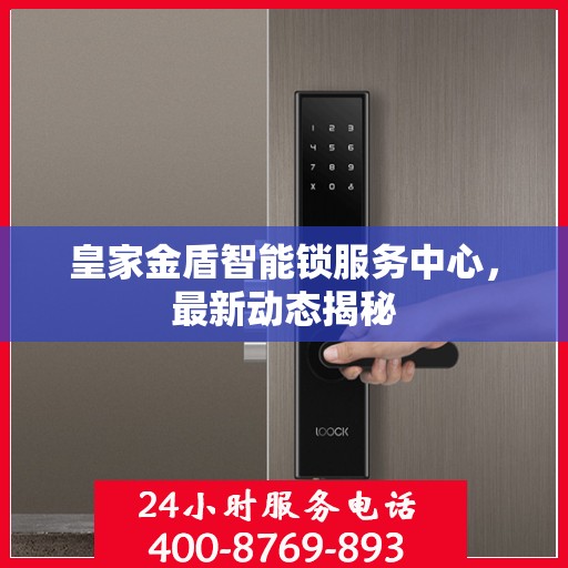 皇家金盾智能锁服务中心，最新动态揭秘