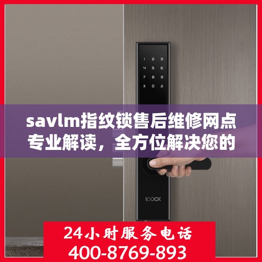 savlm指纹锁售后维修网点专业解读，全方位解决您的锁具问题