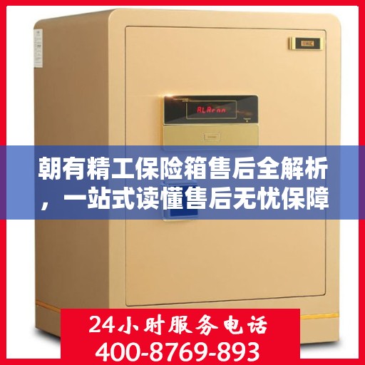 朝有精工保险箱售后全解析，一站式读懂售后无忧保障