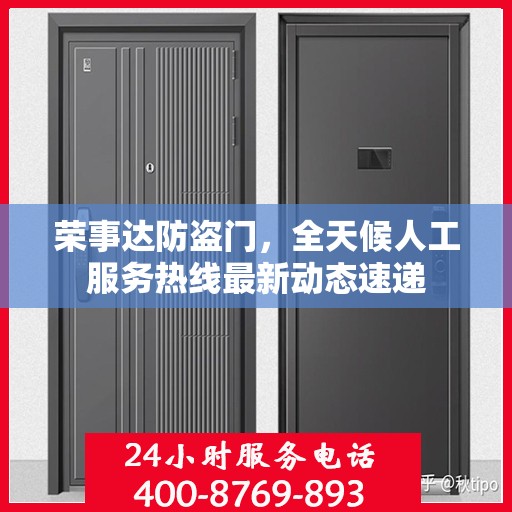 荣事达防盗门，全天候人工服务热线最新动态速递