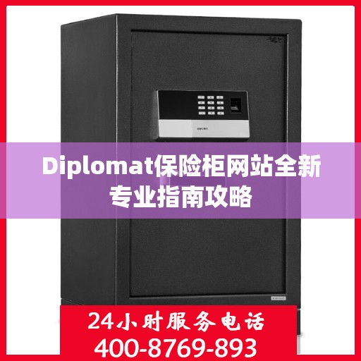 Diplomat保险柜网站全新专业指南攻略